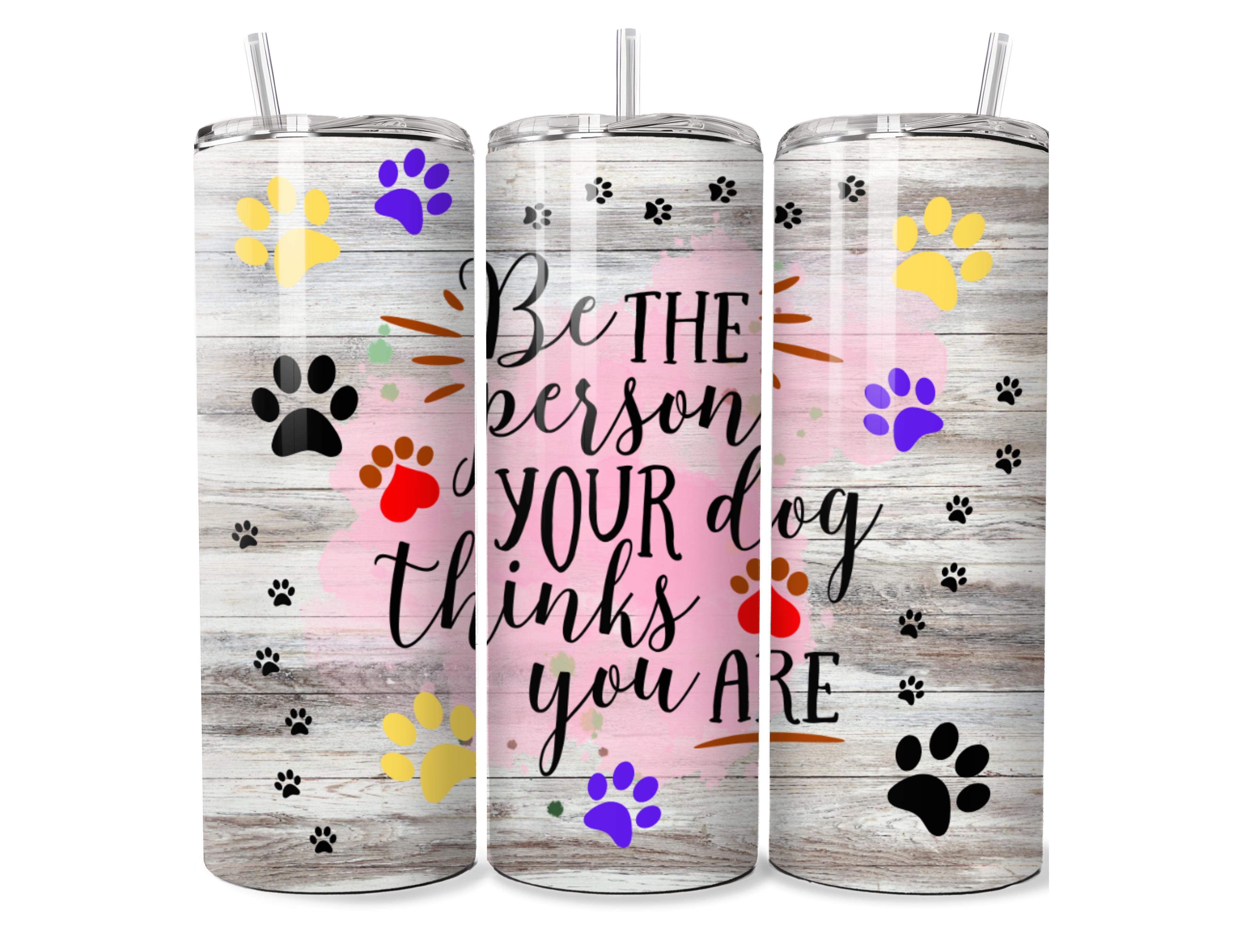 Be the Person Your Dog Thinks you Are - 20 oz Tumbler